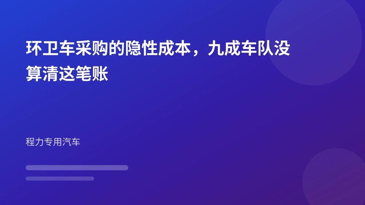 环卫车采购的隐性成本,九成车队没算清这笔账